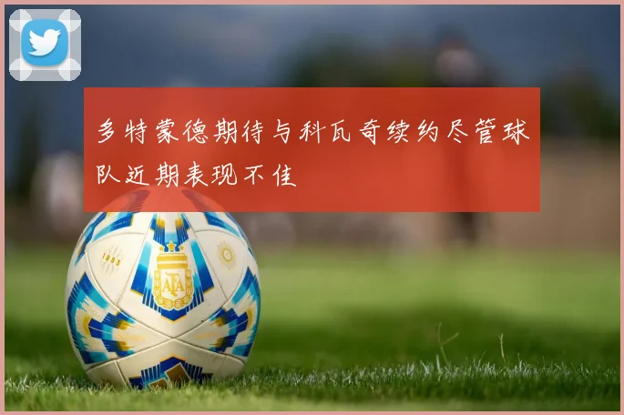 多特蒙德期待与科瓦奇续约尽管球队近期表现不佳